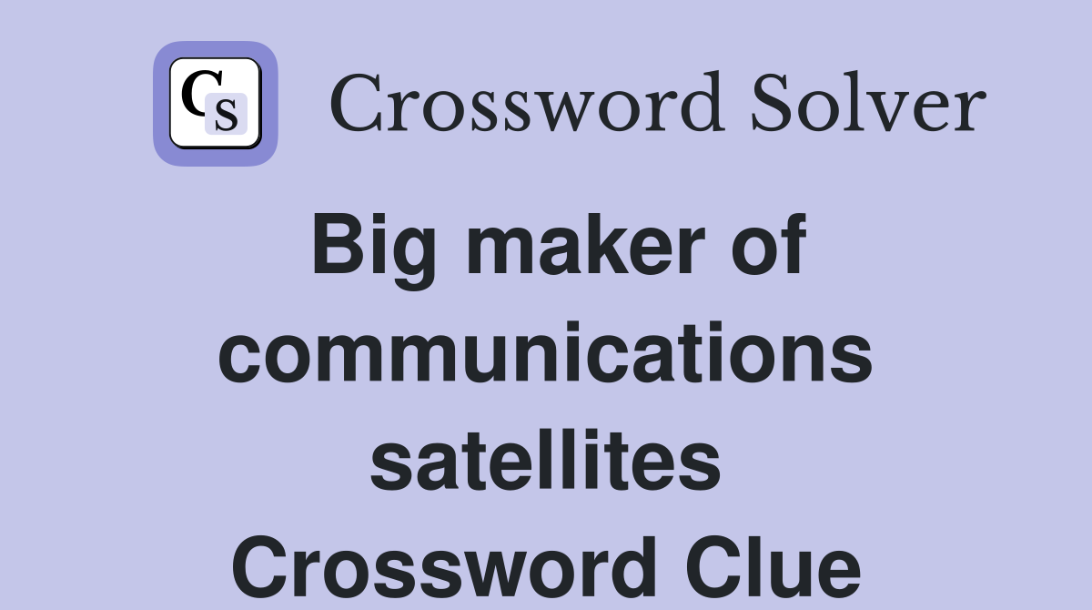 Big maker of communications satellites Crossword Clue