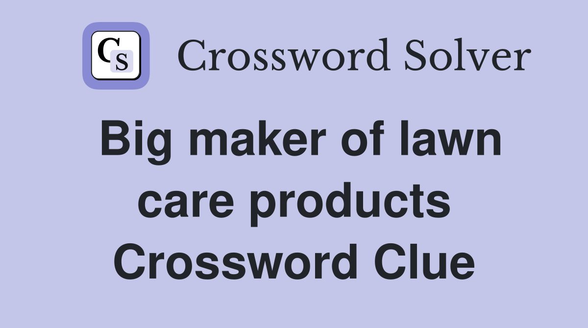 Big maker of lawn care products Crossword Clue