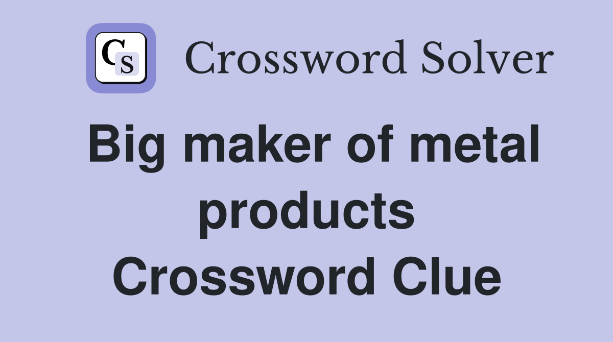 Big maker of metal products Crossword Clue