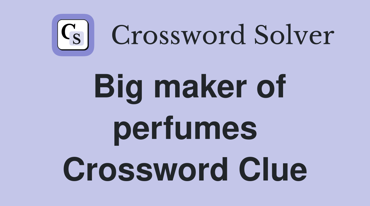 Big maker of perfumes Crossword Clue