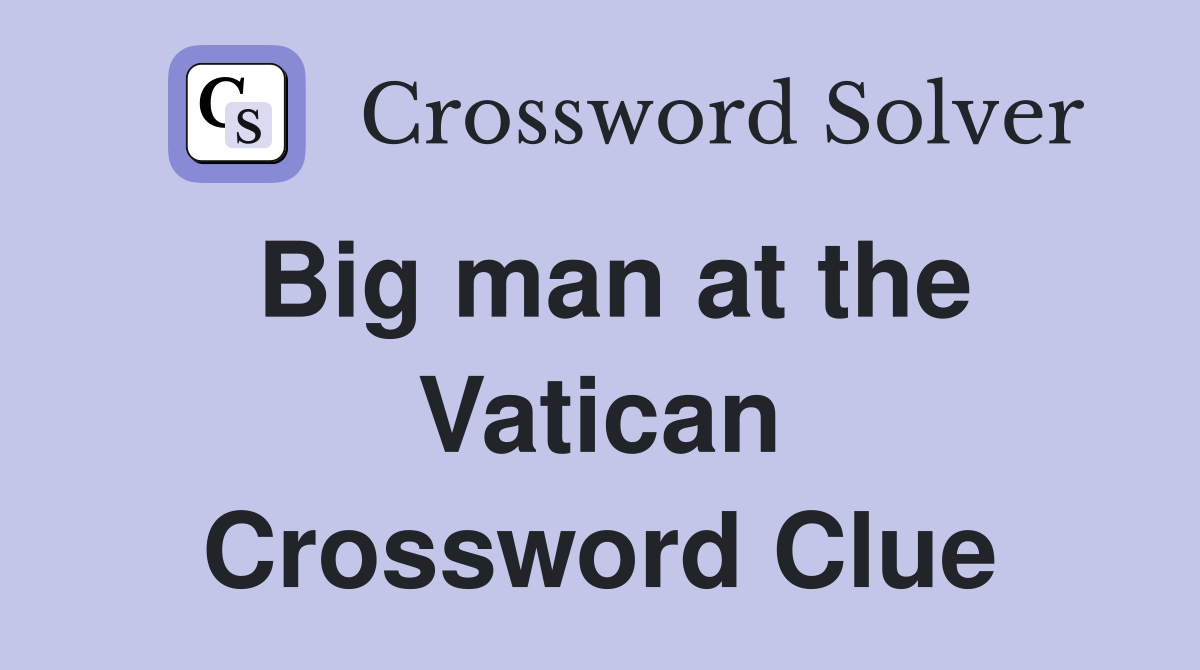 Big man at the Vatican Crossword Clue
