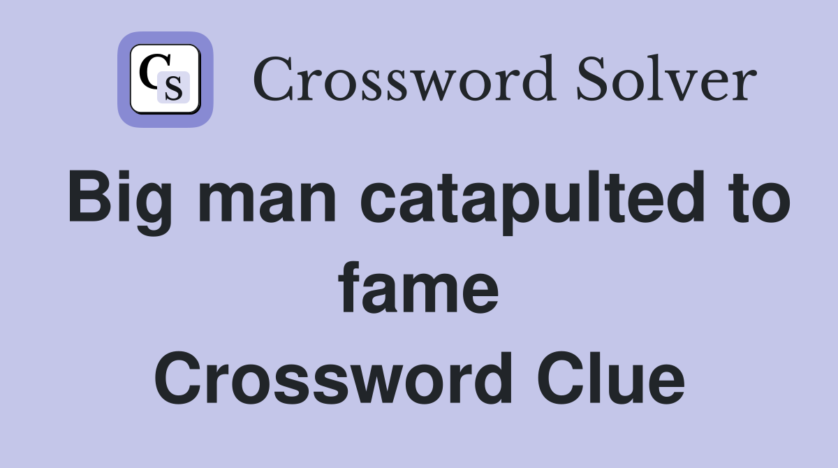 Big man catapulted to fame Crossword Clue