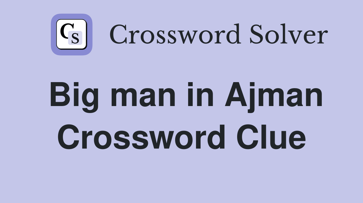Big man in Ajman Crossword Clue