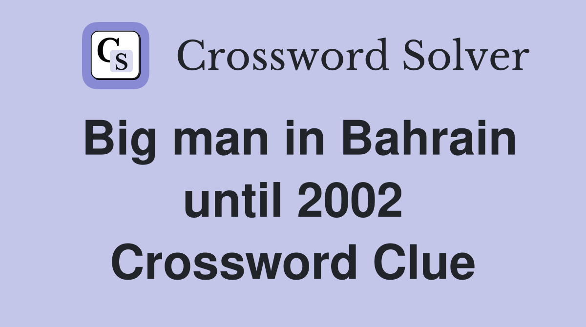 Big man in Bahrain until 2002 Crossword Clue