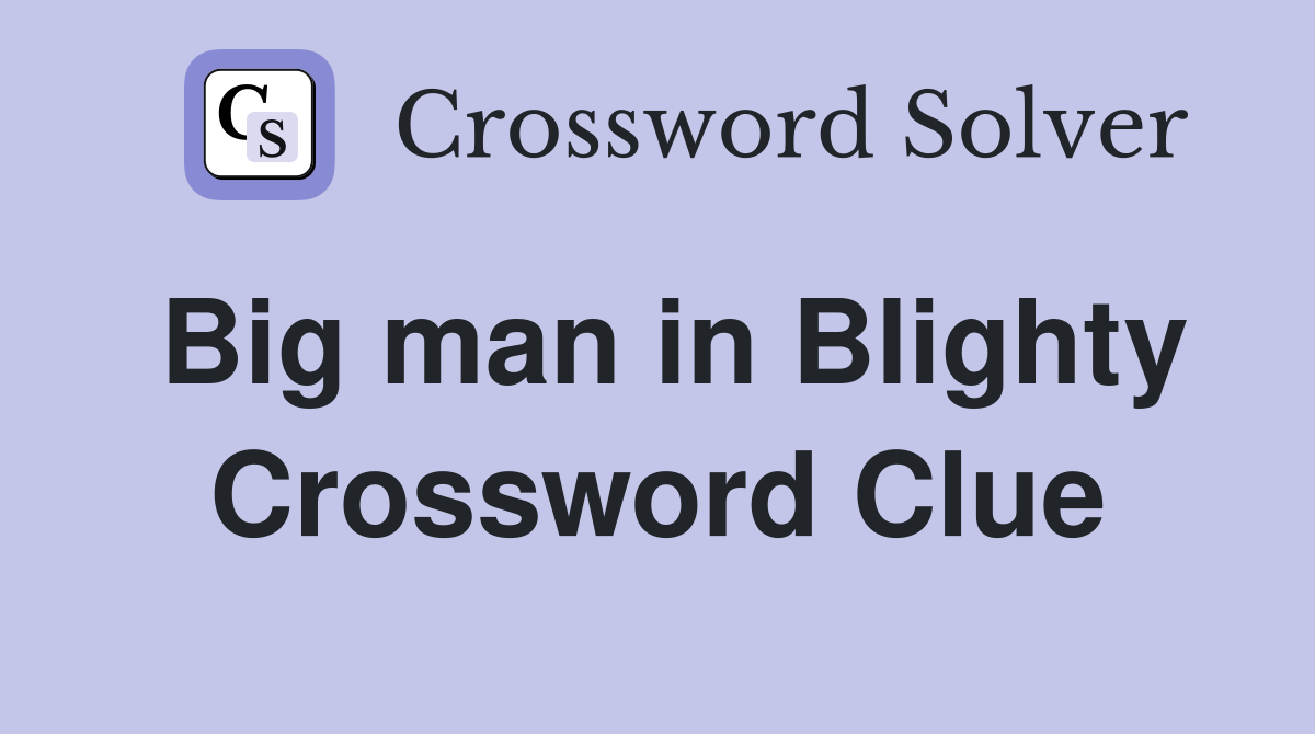 Big man in Blighty Crossword Clue