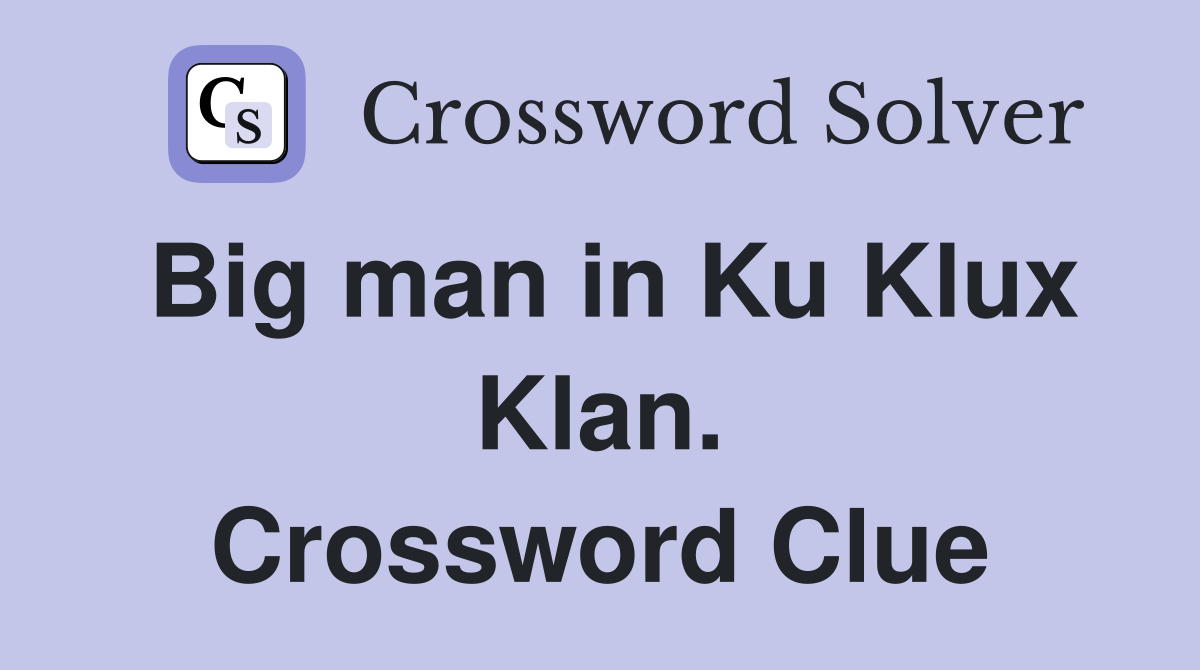 Big man in Ku Klux Klan. Crossword Clue