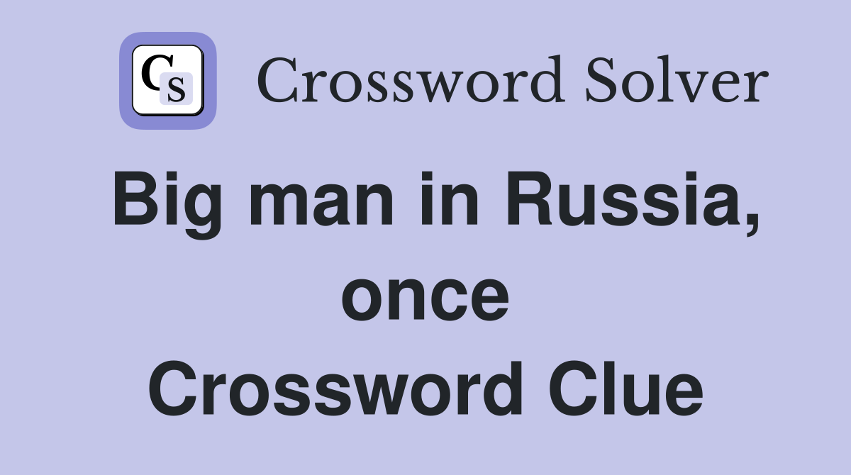 Big man in Russia, once Crossword Clue