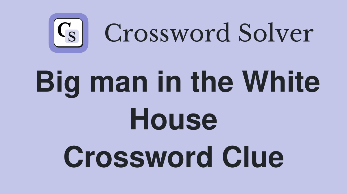Big man in the White House Crossword Clue