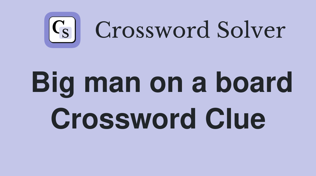 Big man on a board Crossword Clue