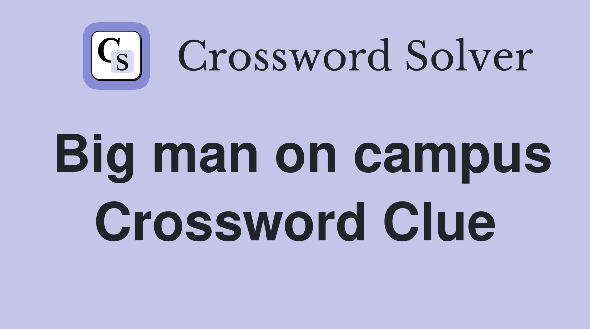 Big man on campus Crossword Clue