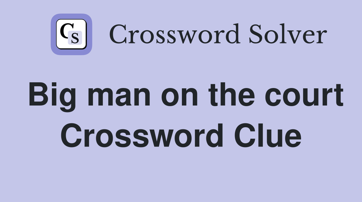 Big man on the court Crossword Clue