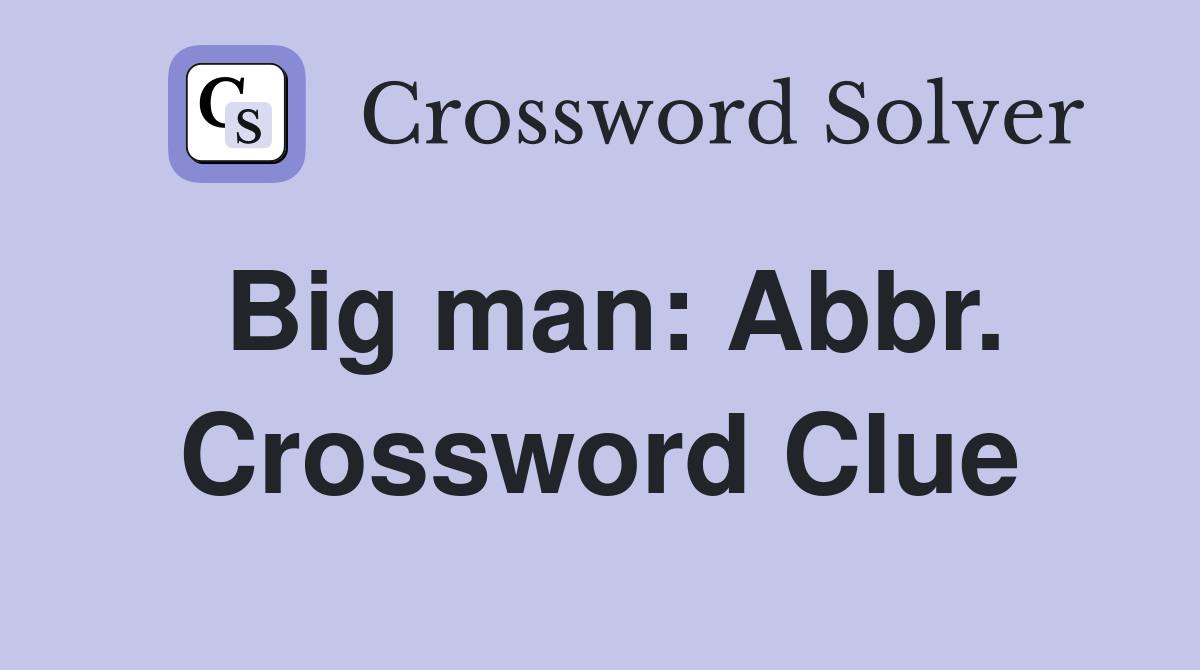 Big man: Abbr. Crossword Clue