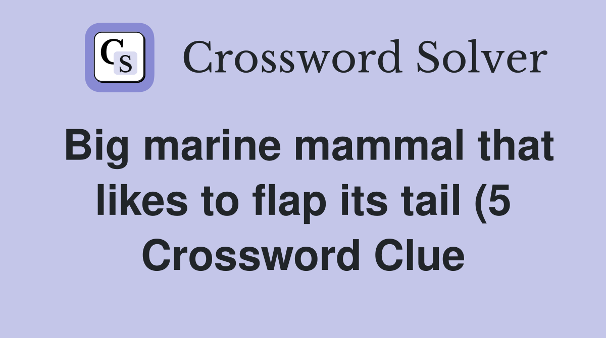 Big marine mammal that likes to flap its tail (5) Crossword Clue Big marine mammal that likes to flap its tail (5) Crossword Clue