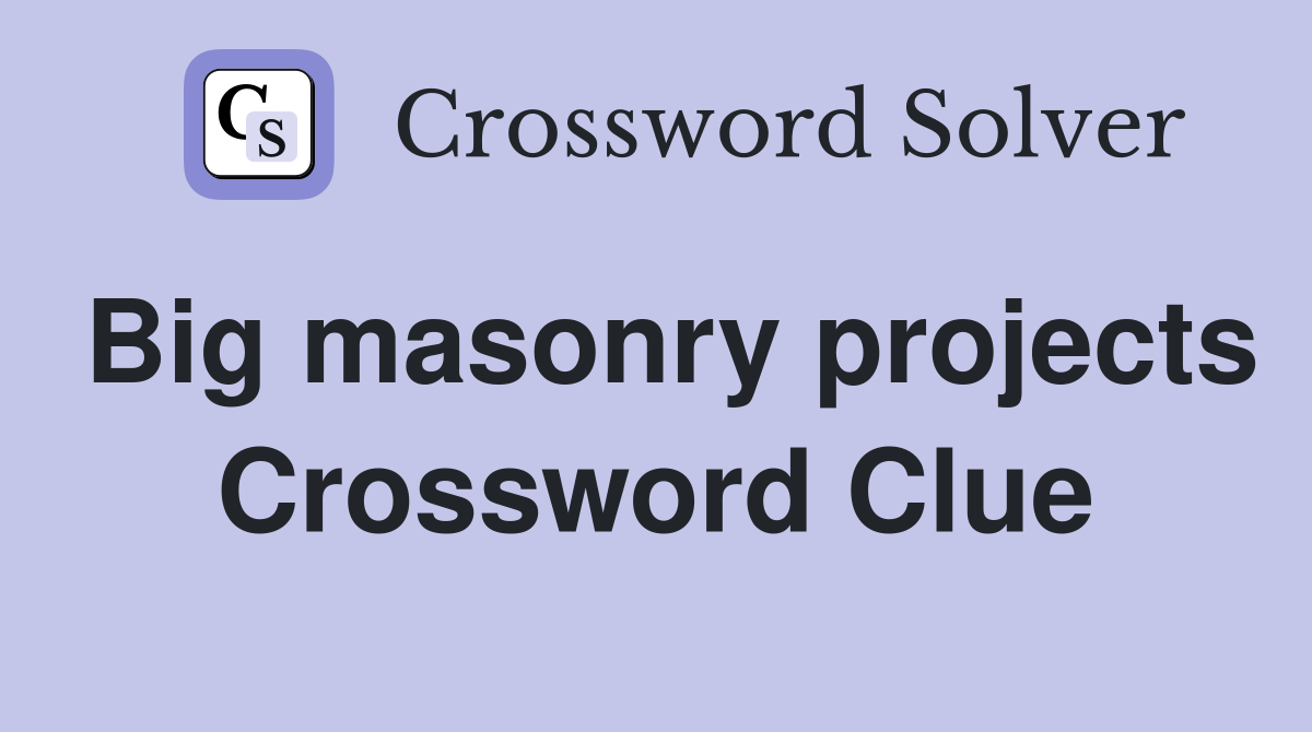 Big masonry projects Crossword Clue