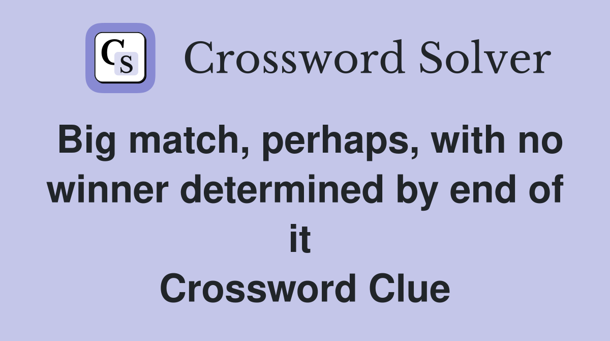 Big match, perhaps, with no winner determined by end of it  Crossword Clue
