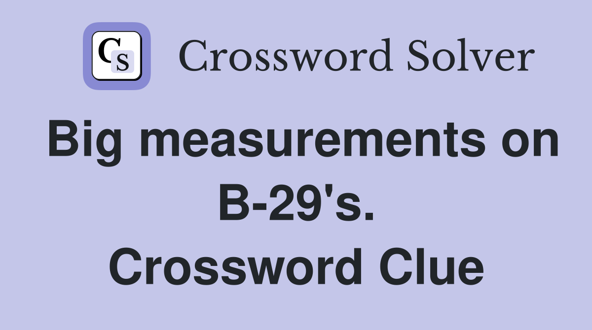 Big measurements on B-29's. Crossword Clue