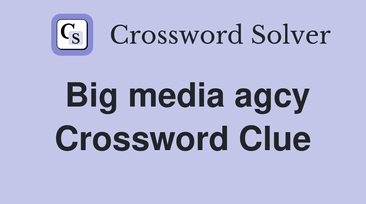 Big media agcy Crossword Clue