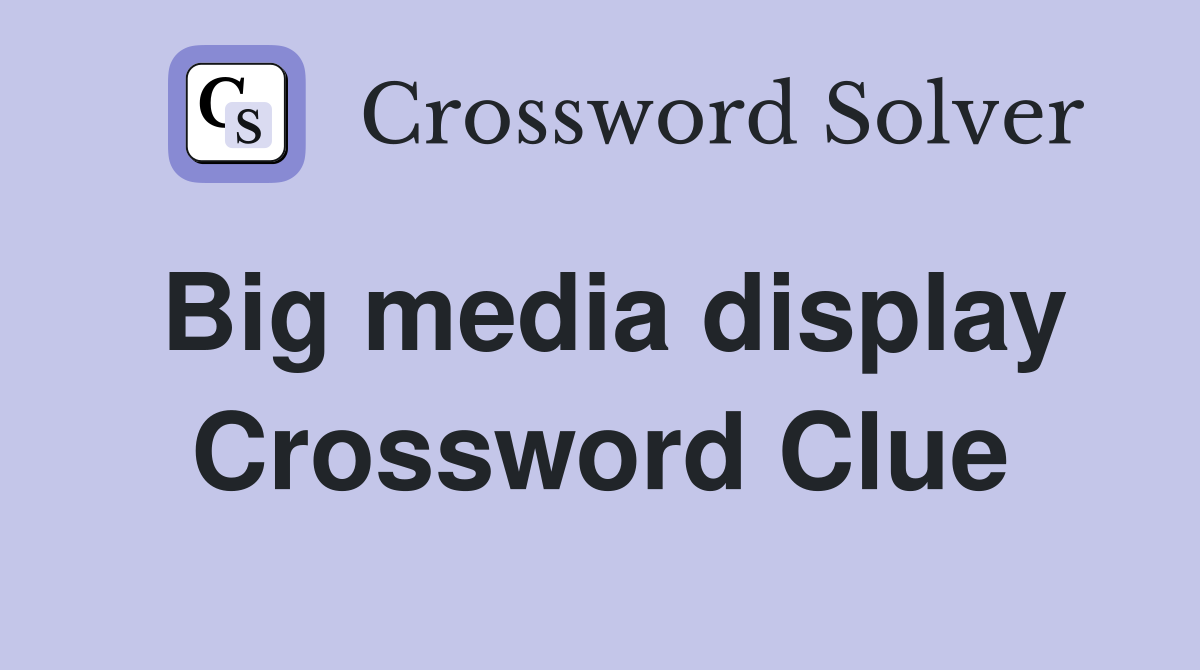 Big media display Crossword Clue