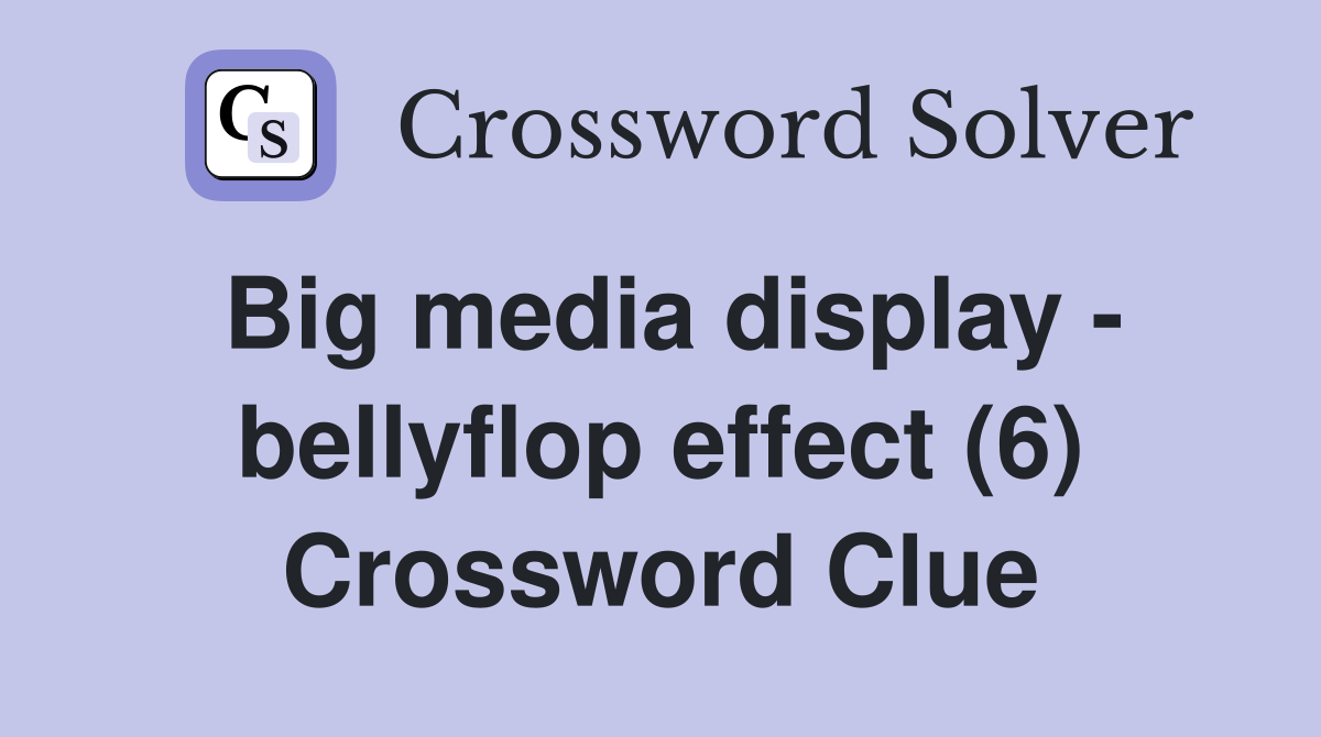 Big media display - bellyflop effect (6) Crossword Clue