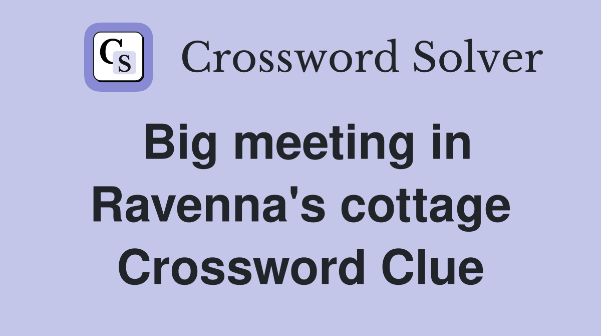 Big meeting in Ravenna's cottage Crossword Clue