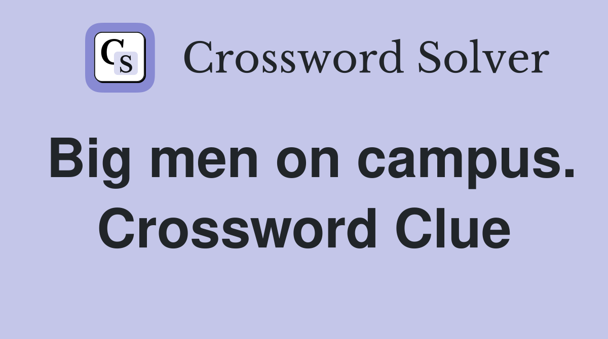Big men on campus. Crossword Clue