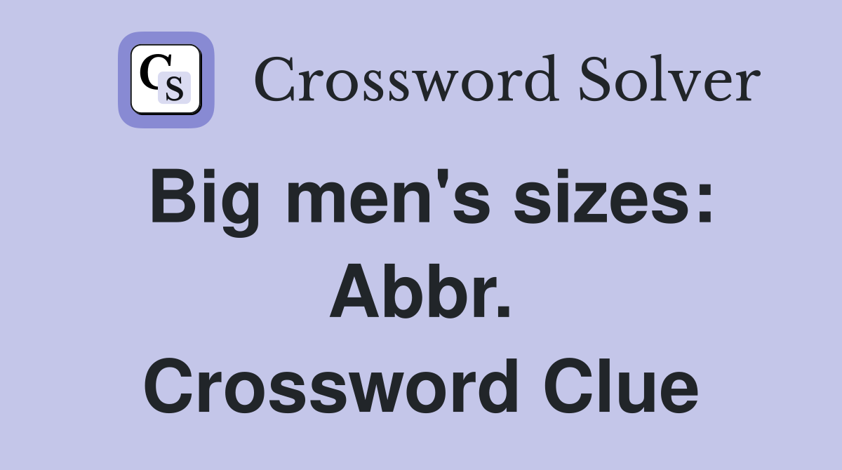 Big men's sizes: Abbr. Crossword Clue