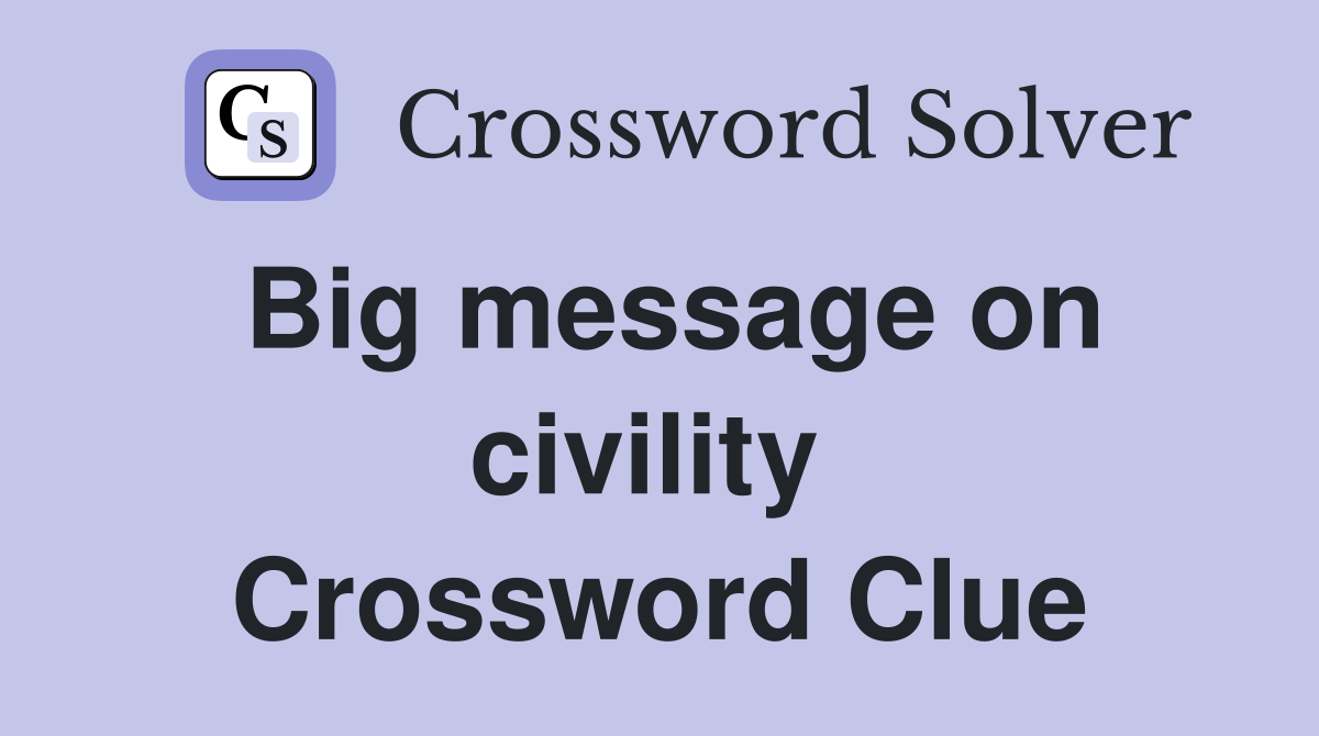 Big message on civility  Crossword Clue