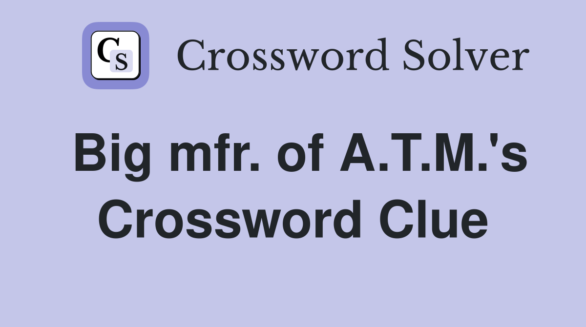 Big mfr. of A.T.M.'s Crossword Clue