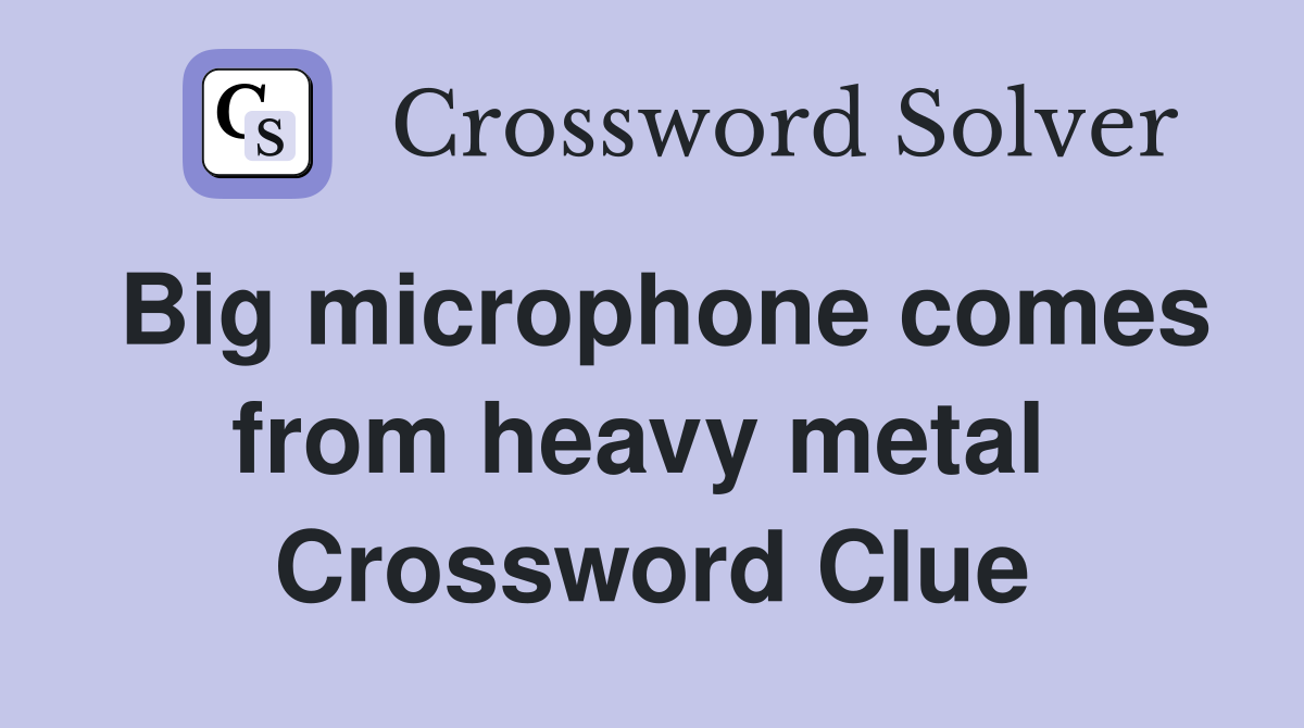 Big microphone comes from heavy metal  Crossword Clue
