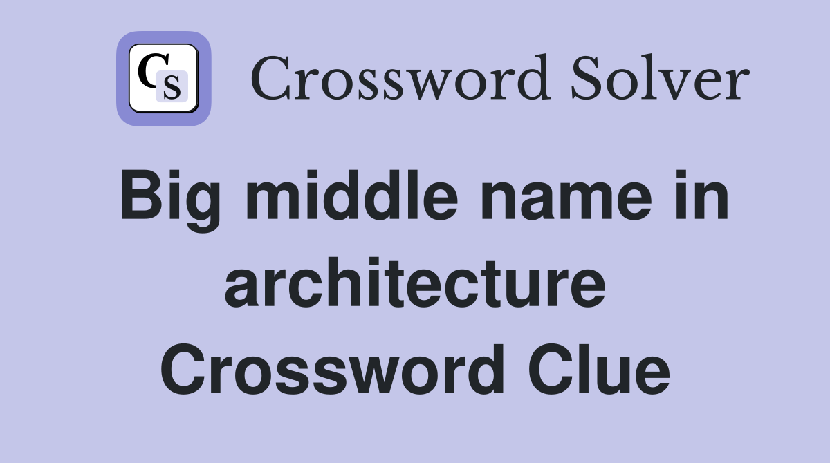 Big middle name in architecture Crossword Clue