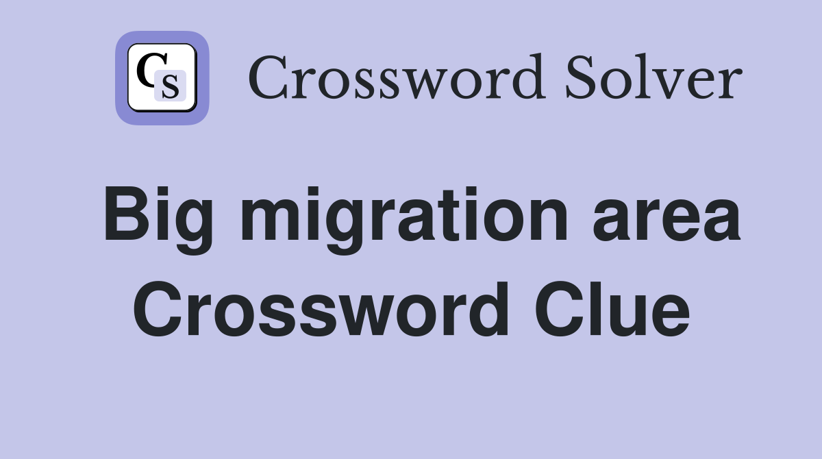 Big migration area Crossword Clue