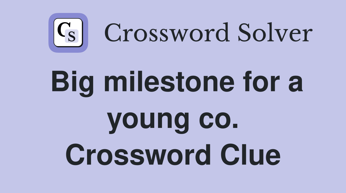 Big milestone for a young co. Crossword Clue