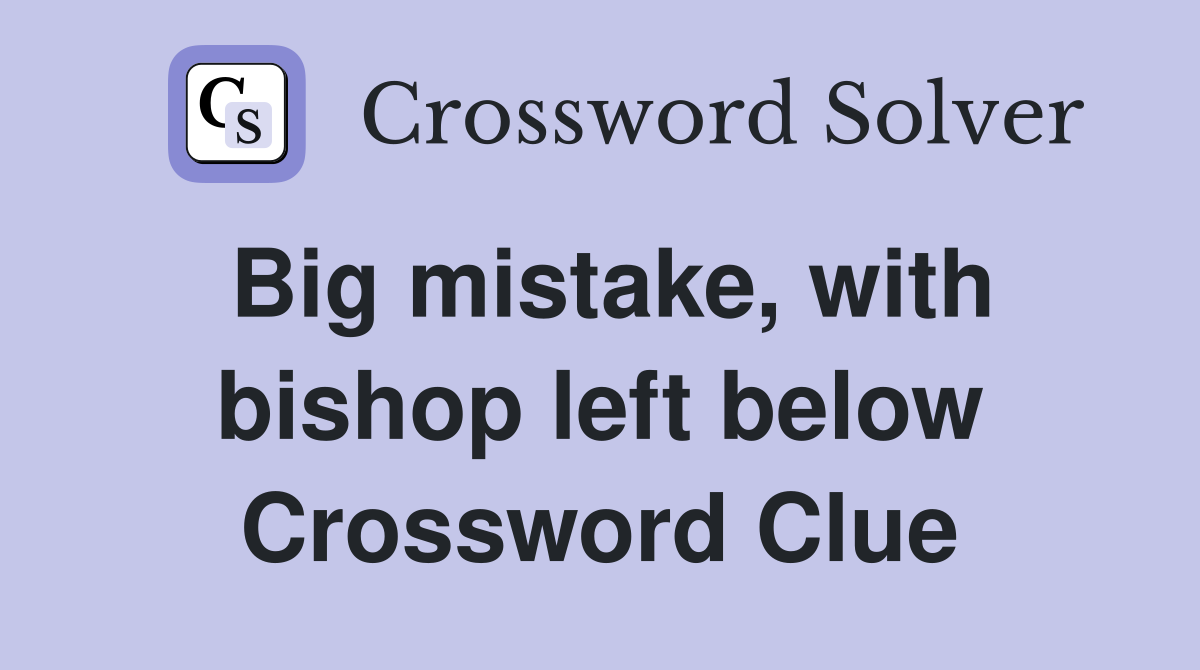 Big mistake, with bishop left below Crossword Clue