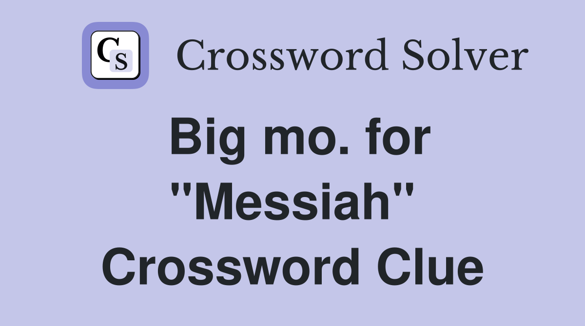 Big mo. for ''Messiah'' Crossword Clue