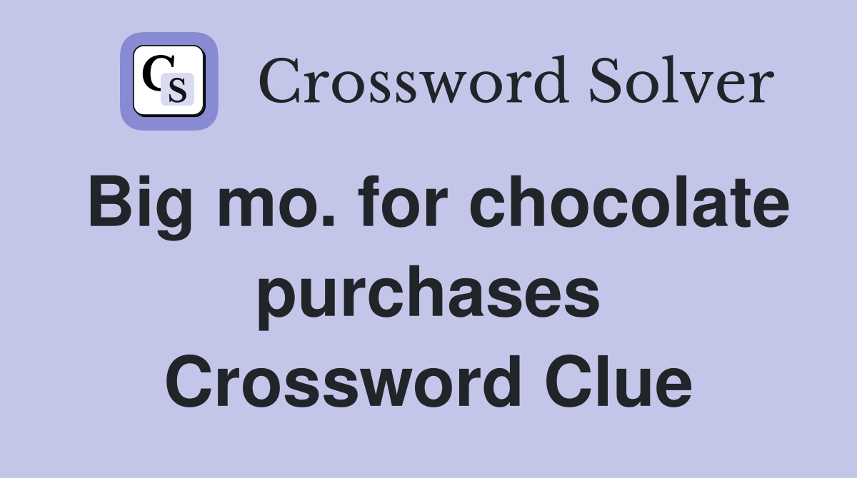 Big mo. for chocolate purchases Crossword Clue