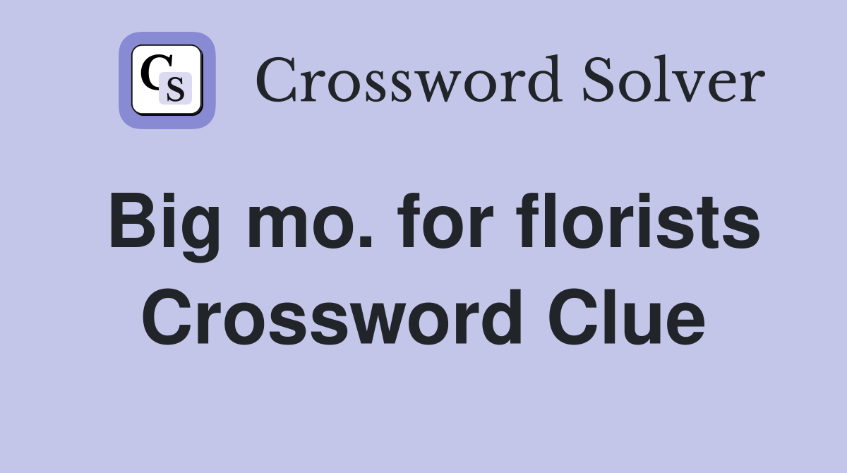 Big mo. for florists Crossword Clue