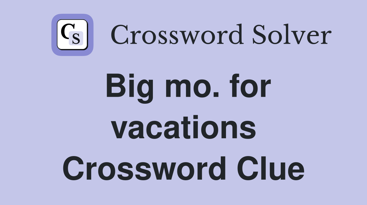 Big mo. for vacations Crossword Clue