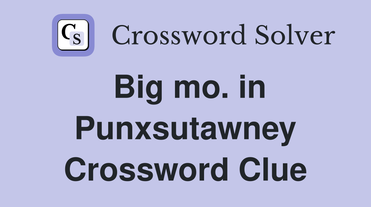 Big mo. in Punxsutawney Crossword Clue