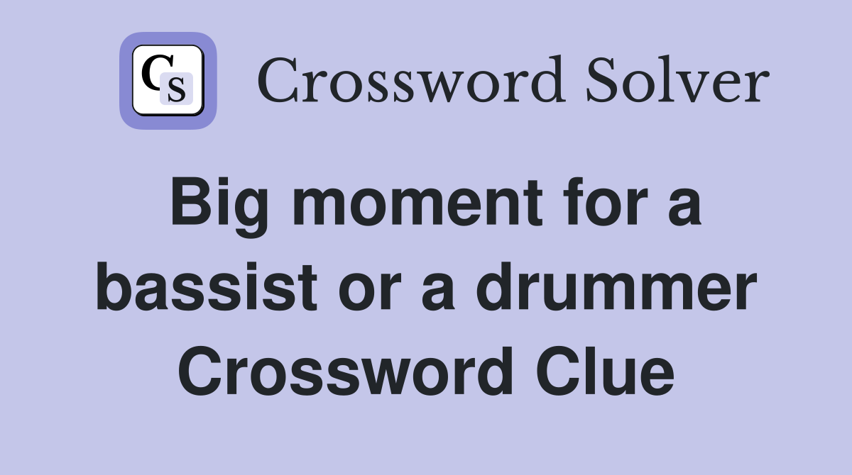Big moment for a bassist or a drummer Crossword Clue