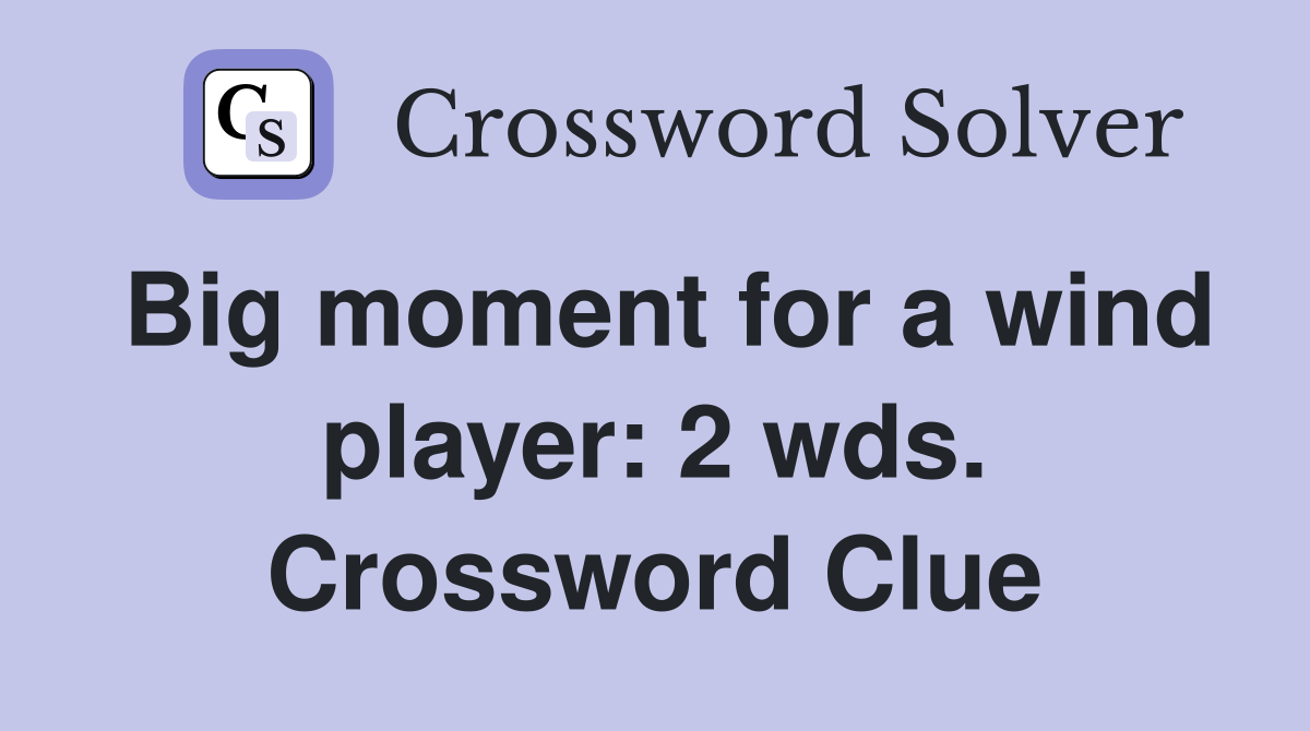 Big moment for a wind player: 2 wds. Crossword Clue