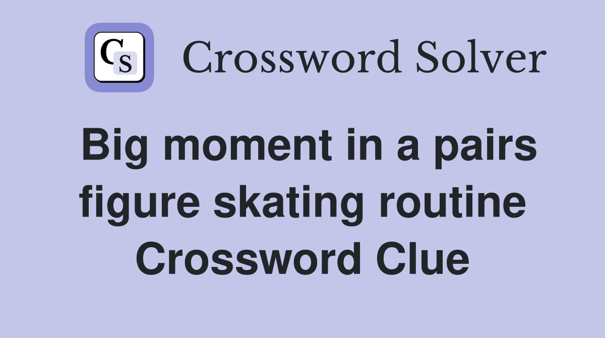 Big moment in a pairs figure skating routine Crossword Clue