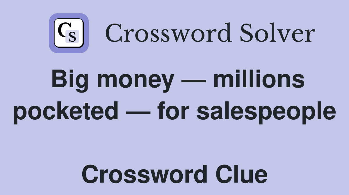 Big money — millions pocketed — for salespeople  Crossword Clue