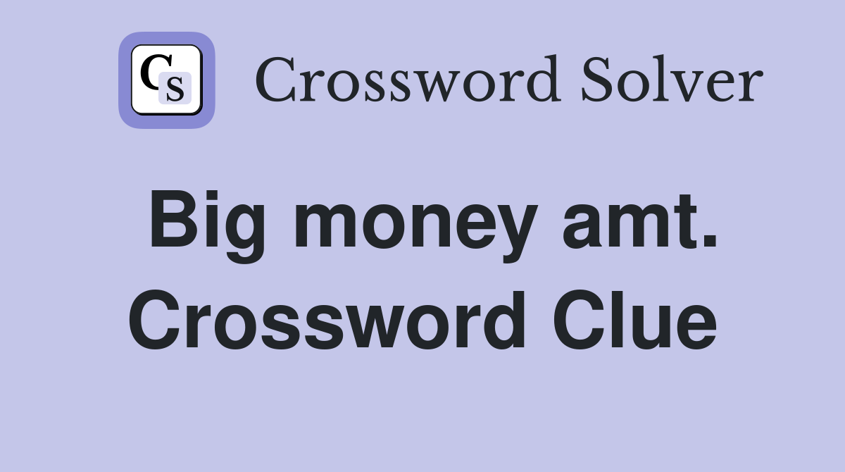 Big money amt. Crossword Clue