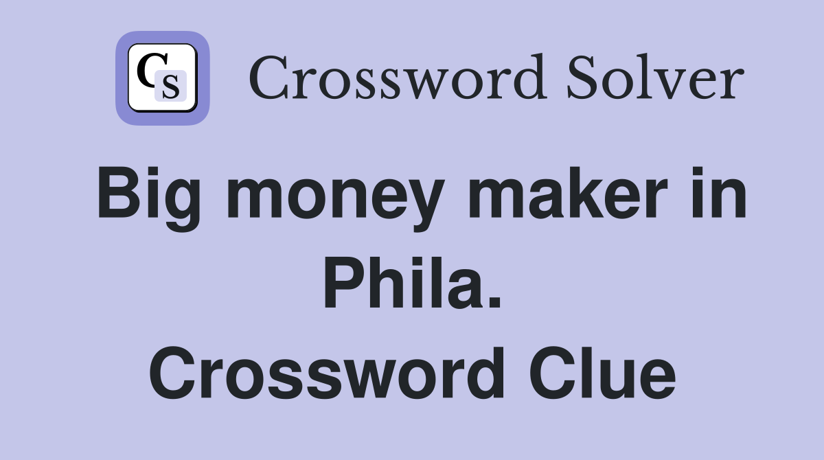 Big money maker in Phila. Crossword Clue
