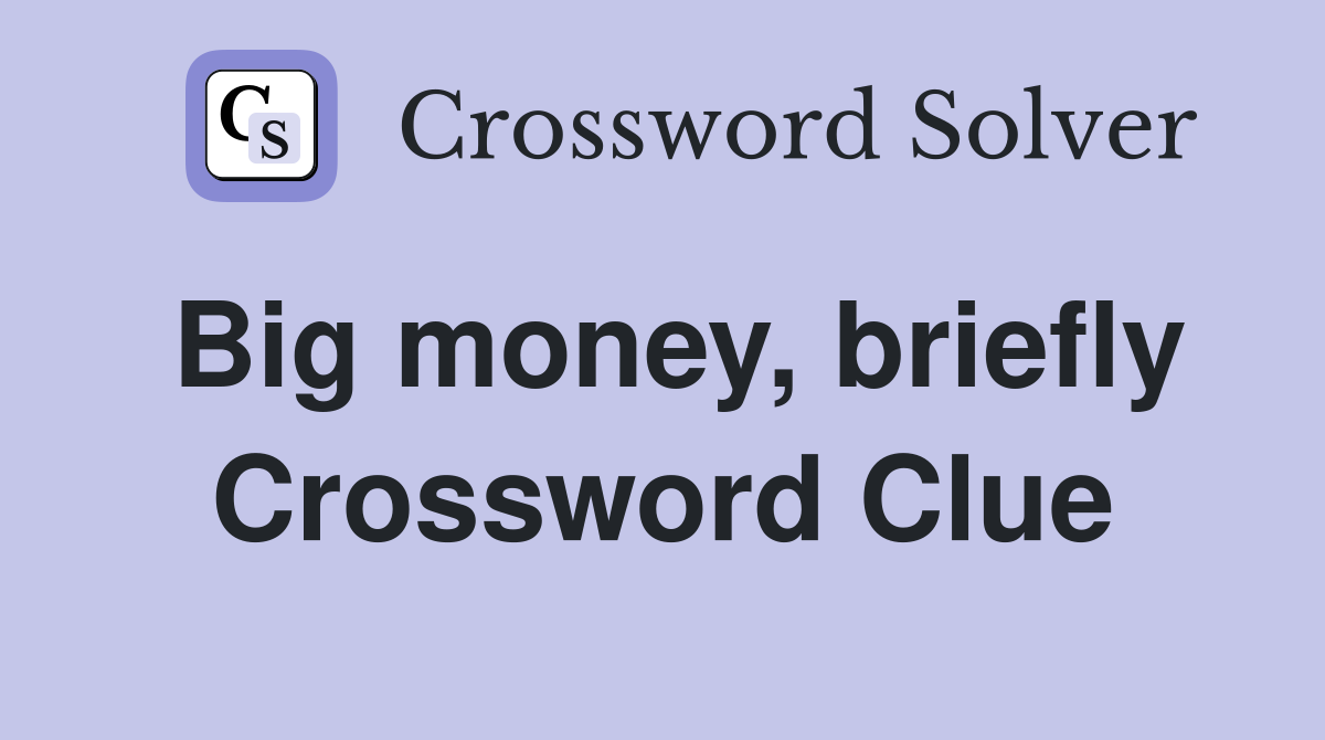 Big money, briefly Crossword Clue