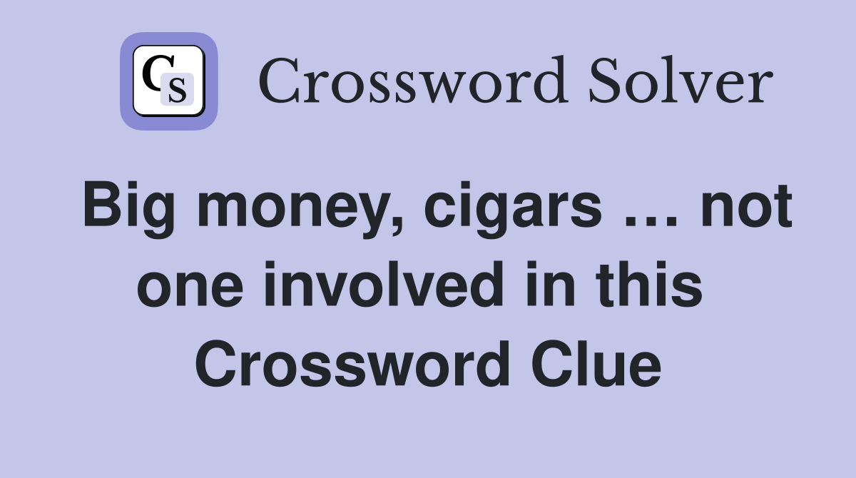 Big money, cigars … not one involved in this  Crossword Clue