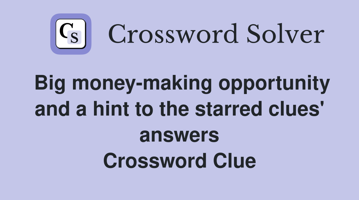 Big money-making opportunity and a hint to the starred clues' answers Crossword Clue