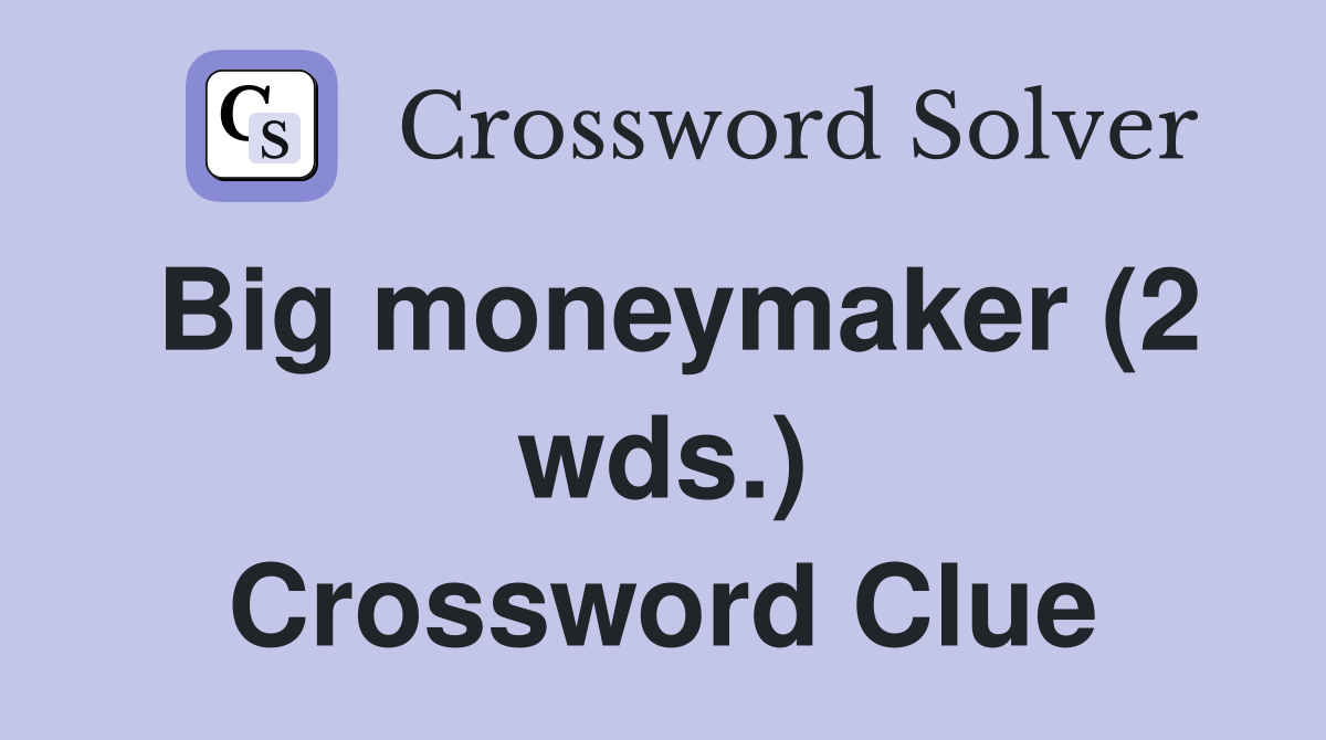 Big moneymaker (2 wds.) Crossword Clue