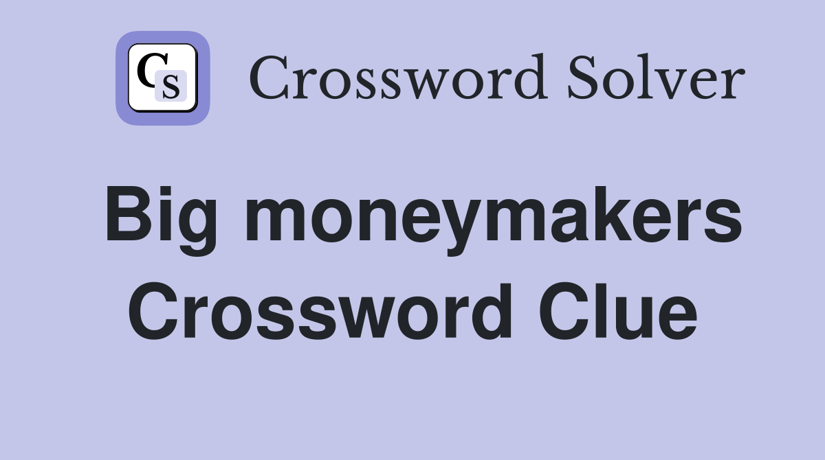 Big moneymakers Crossword Clue