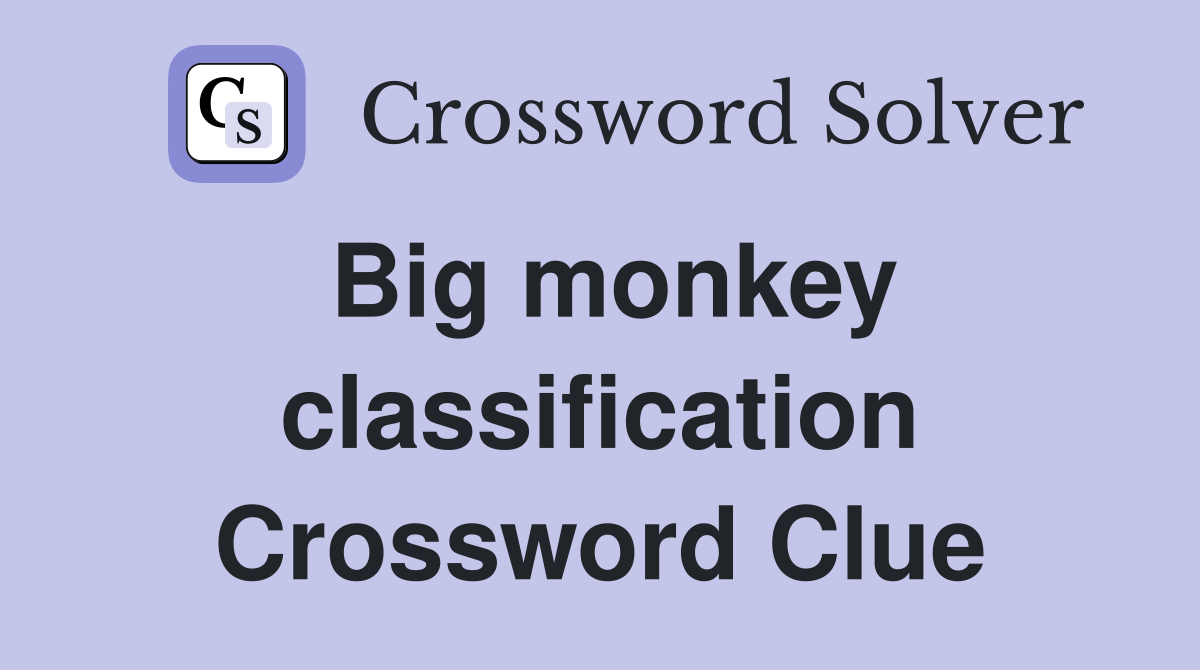 Big monkey classification Crossword Clue